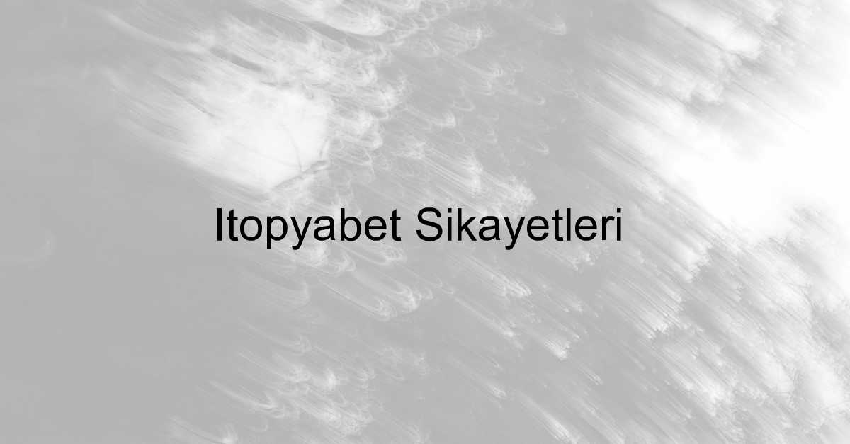 İtopyabet şikayet